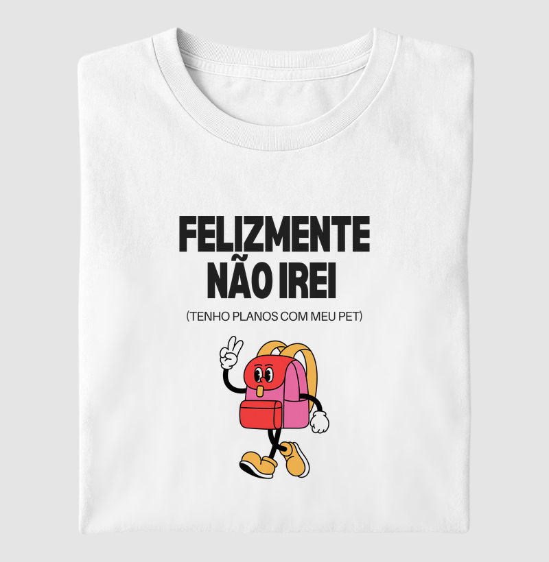 Camiseta FELIZMENTE NÃO IREI, TENHO PLANOS COM MEU PET